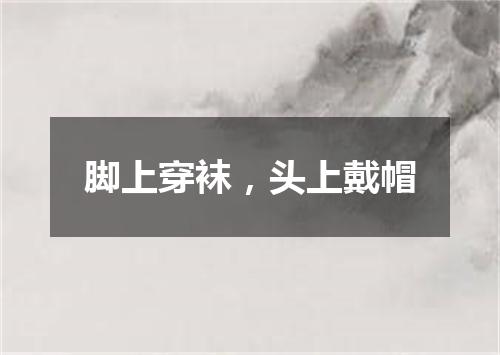 脚上穿袜，头上戴帽