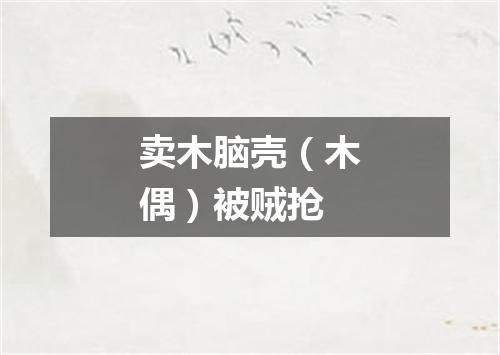 卖木脑壳（木偶）被贼抢