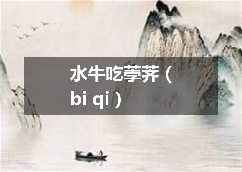 水牛吃荸荠（bi qi）