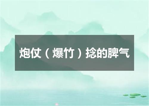 炮仗（爆竹）捻的脾气