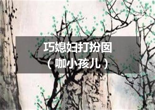 巧媳妇打扮囡（咖小孩儿）