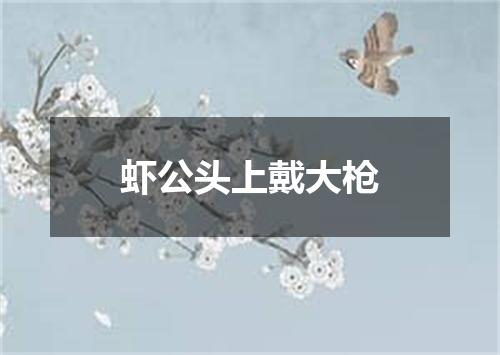 虾公头上戴大枪