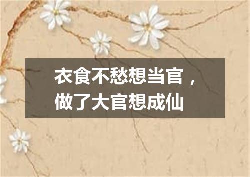 衣食不愁想当官，做了大官想成仙