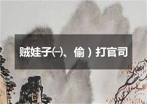 贼娃子㈠、偷）打官司
