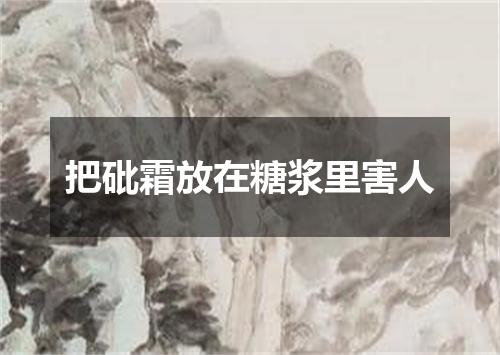 把砒霜放在糖浆里害人