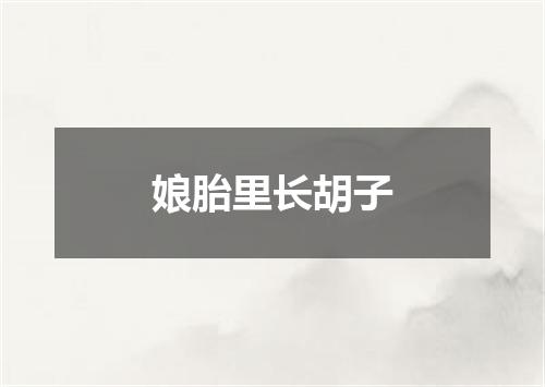 娘胎里长胡子