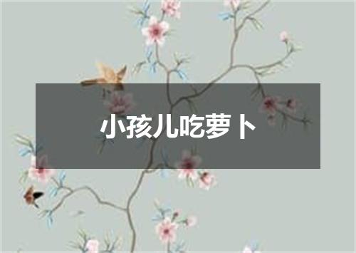 小孩儿吃萝卜