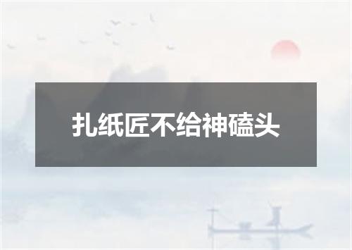 扎纸匠不给神磕头