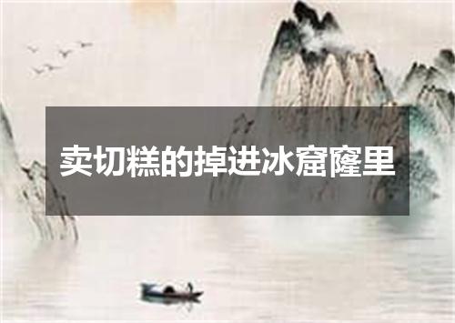卖切糕的掉进冰窟窿里