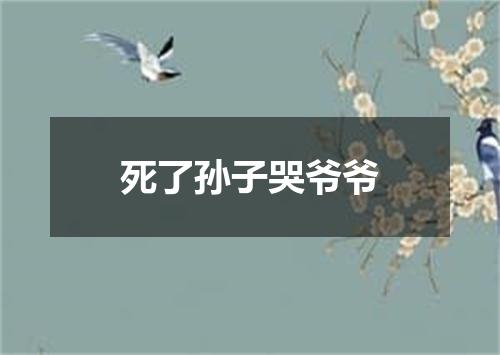 死了孙子哭爷爷