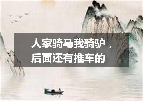 人家骑马我骑驴，后面还有推车的