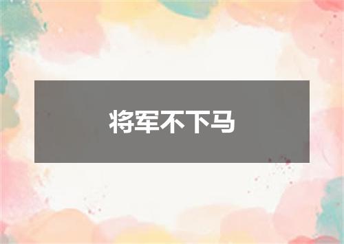 将军不下马