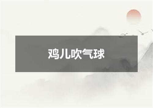 鸡儿吹气球