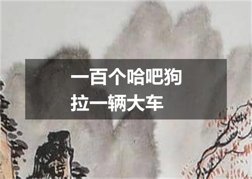 一百个哈吧狗拉一辆大车