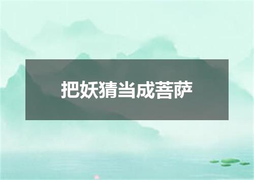 把妖猜当成菩萨