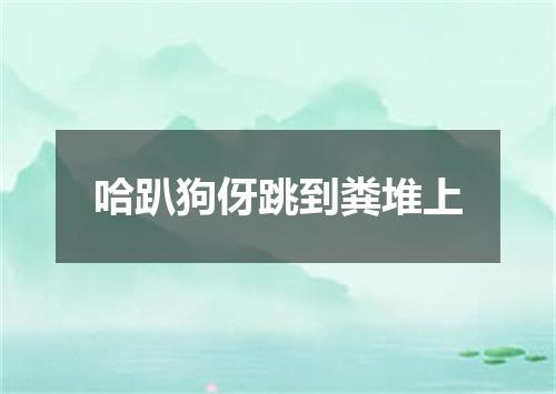 哈趴狗伢跳到粪堆上