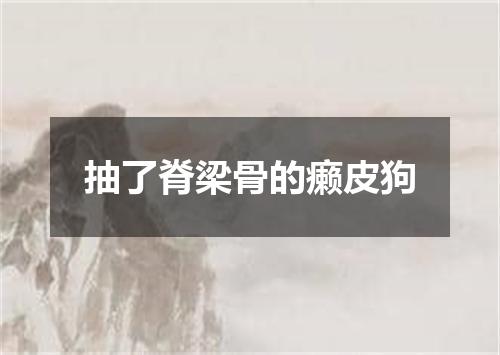 抽了脊梁骨的癞皮狗
