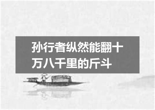 孙行者纵然能翻十万八千里的斤斗