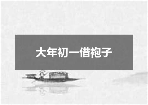 大年初一借袍子