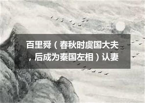 百里舜（春秋时虞国大夫，后成为秦国左相）认妻