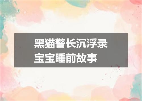 黑猫警长沉浮录宝宝睡前故事