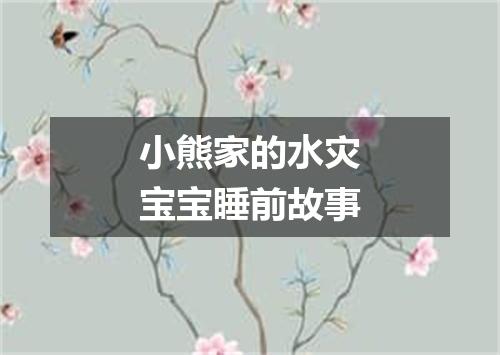小熊家的水灾宝宝睡前故事