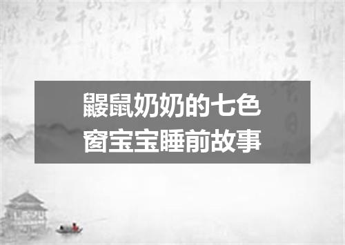 鼹鼠奶奶的七色窗宝宝睡前故事