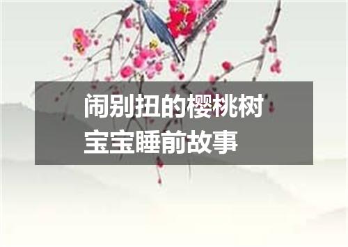 闹别扭的樱桃树宝宝睡前故事