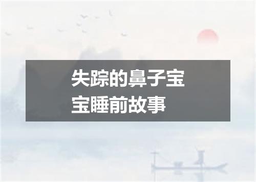 失踪的鼻子宝宝睡前故事