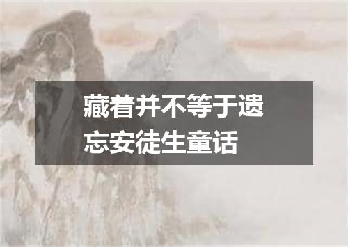 藏着并不等于遗忘安徒生童话