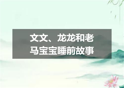 文文、龙龙和老马宝宝睡前故事