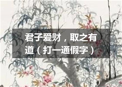君子爱财，取之有道（打一通假字）