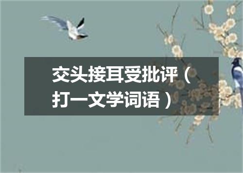 交头接耳受批评（打一文学词语）