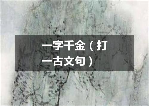 一字千金（打一古文句）