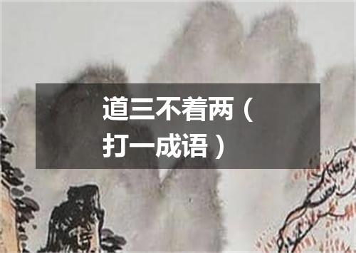 道三不着两（打一成语）