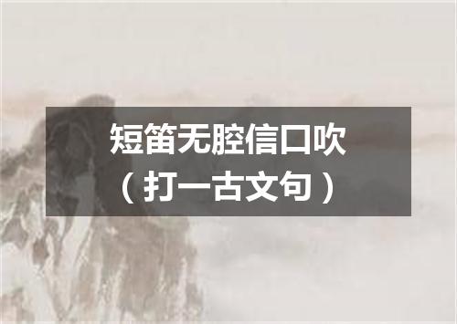 短笛无腔信口吹（打一古文句）