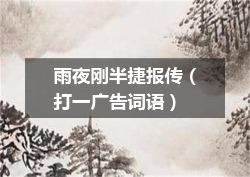 雨夜刚半捷报传（打一广告词语）