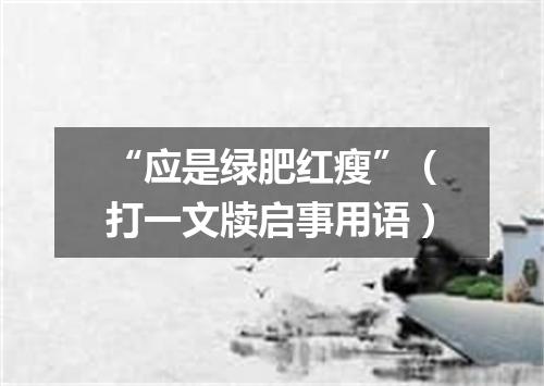 “应是绿肥红瘦”（打一文牍启事用语）