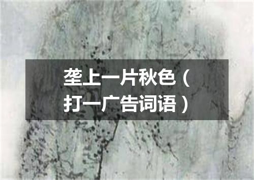 垄上一片秋色（打一广告词语）