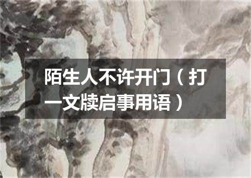 陌生人不许开门（打一文牍启事用语）