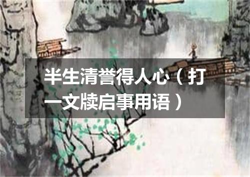 半生清誉得人心（打一文牍启事用语）