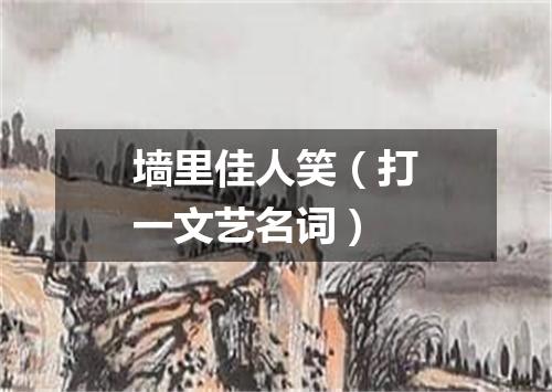 墙里佳人笑（打一文艺名词）
