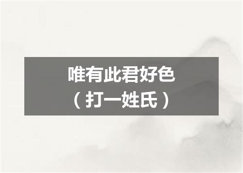 唯有此君好色（打一姓氏）