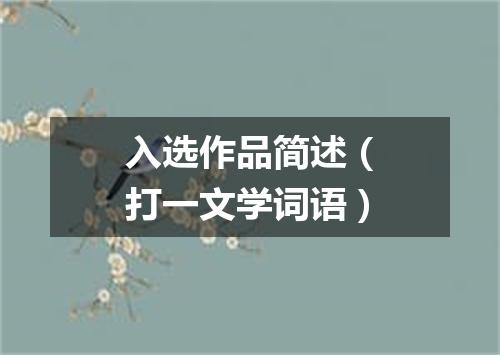 入选作品简述（打一文学词语）