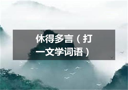 休得多言（打一文学词语）