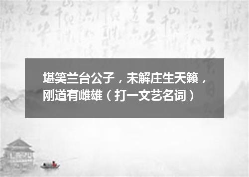 堪笑兰台公子，未解庄生天籁，刚道有雌雄（打一文艺名词）
