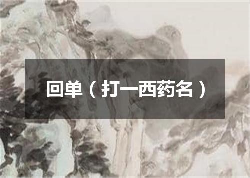 回单（打一西药名）