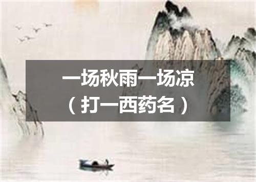 一场秋雨一场凉（打一西药名）