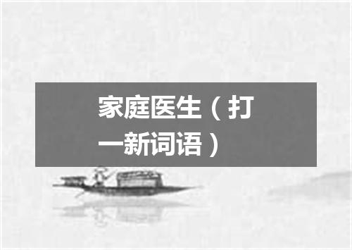 家庭医生（打一新词语）