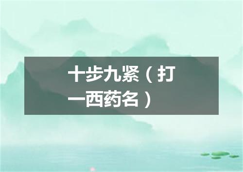 十步九紧（打一西药名）